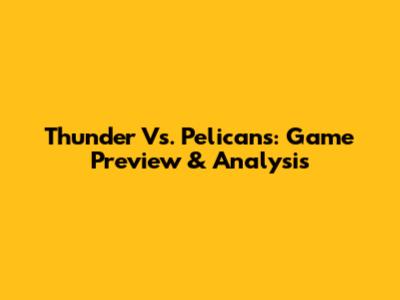 Thunder Vs. Pelicans: Game Preview & Analysis