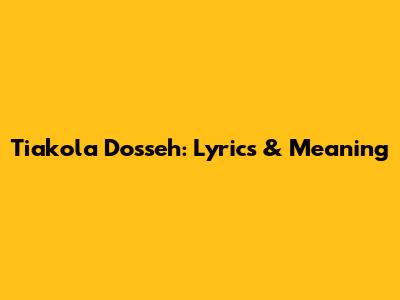 Tiakola Dosseh: Lyrics & Meaning