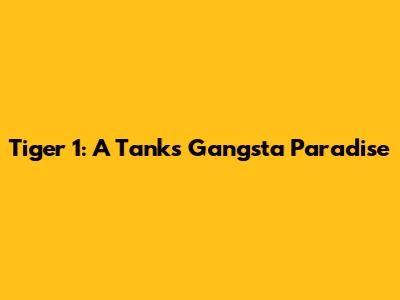 Tiger 1: A Tank's Gangsta Paradise