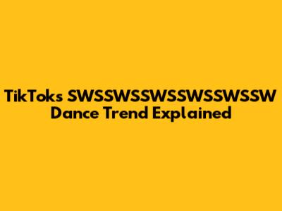 TikTok's SWSSWSSWSSWSSWSSW Dance Trend Explained