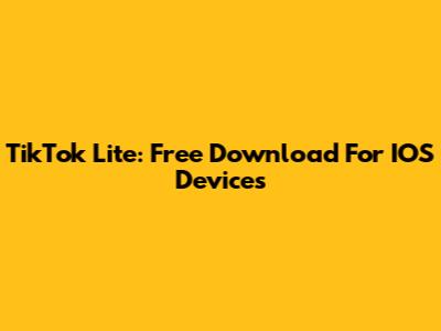 TikTok Lite: Free Download For IOS Devices
