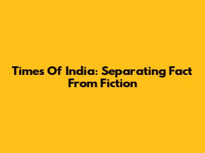 Times Of India: Separating Fact From Fiction