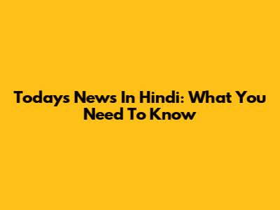 Today's News In Hindi: What You Need To Know