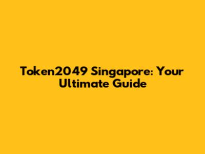 Token2049 Singapore: Your Ultimate Guide