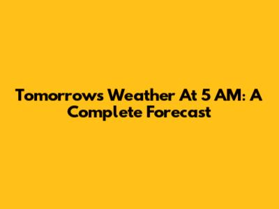 Tomorrow's Weather At 5 AM: A Complete Forecast