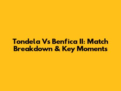 Tondela Vs Benfica II: Match Breakdown & Key Moments