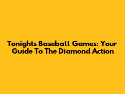 Tonight's Baseball Games: Your Guide To The Diamond Action