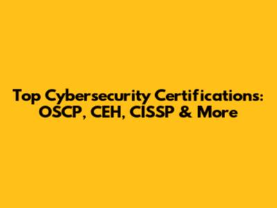 Top Cybersecurity Certifications: OSCP, CEH, CISSP & More