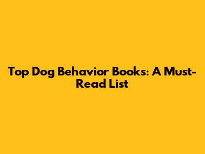 Top Dog Behavior Books: A Must-Read List