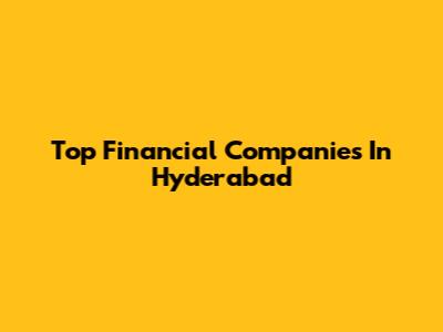 Top Financial Companies In Hyderabad