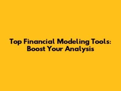 Top Financial Modeling Tools: Boost Your Analysis