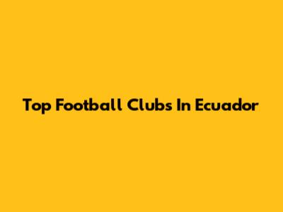 Top Football Clubs In Ecuador