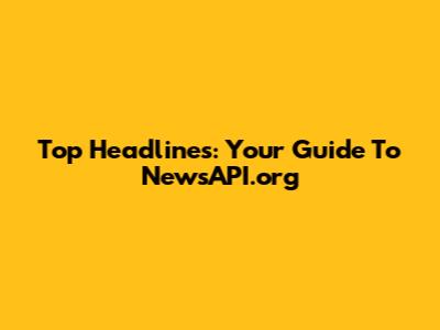 Top Headlines: Your Guide To NewsAPI.org