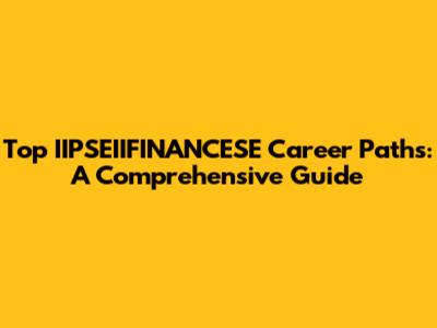 Top IIPSEIIFINANCESE Career Paths: A Comprehensive Guide