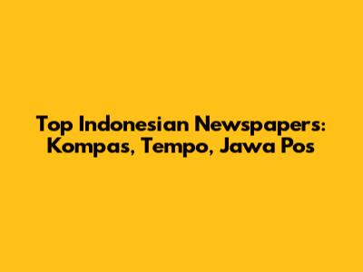 Top Indonesian Newspapers: Kompas, Tempo, Jawa Pos