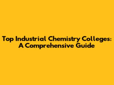 Top Industrial Chemistry Colleges: A Comprehensive Guide