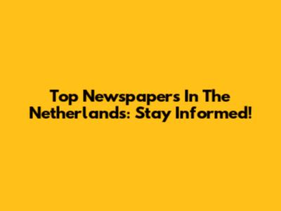 Top Newspapers In The Netherlands: Stay Informed!