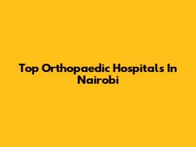 Top Orthopaedic Hospitals In Nairobi