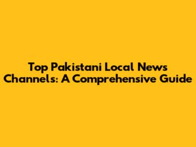 Top Pakistani Local News Channels: A Comprehensive Guide
