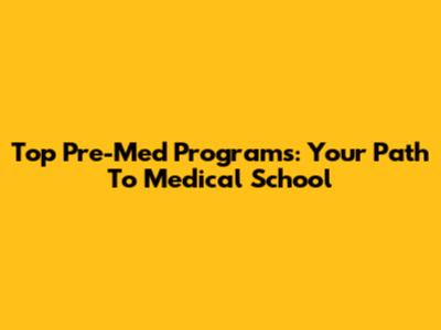 Top Pre-Med Programs: Your Path To Medical School