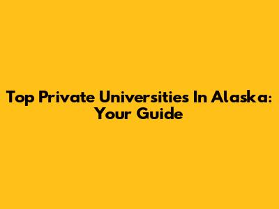 Top Private Universities In Alaska: Your Guide