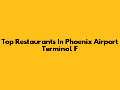 Top Restaurants In Phoenix Airport Terminal F