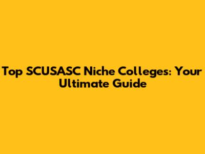 Top SCUSASC Niche Colleges: Your Ultimate Guide