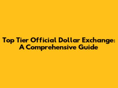 Top Tier Official Dollar Exchange: A Comprehensive Guide