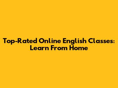 Top-Rated Online English Classes: Learn From Home
