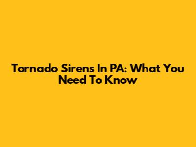 Tornado Sirens In PA: What You Need To Know