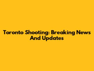 Toronto Shooting: Breaking News And Updates