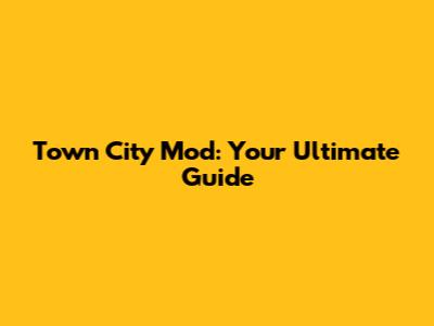 Town City Mod: Your Ultimate Guide