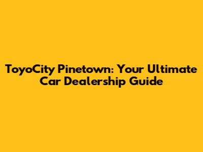 ToyoCity Pinetown: Your Ultimate Car Dealership Guide