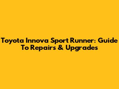 Toyota Innova Sport Runner: Guide To Repairs & Upgrades