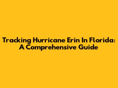 Tracking Hurricane Erin In Florida: A Comprehensive Guide