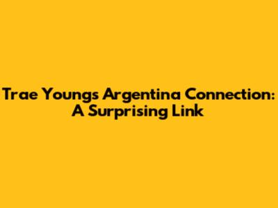 Trae Young's Argentina Connection: A Surprising Link