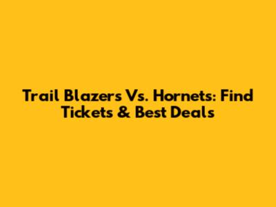 Trail Blazers Vs. Hornets: Find Tickets & Best Deals