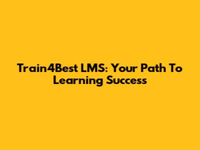 Train4Best LMS: Your Path To Learning Success
