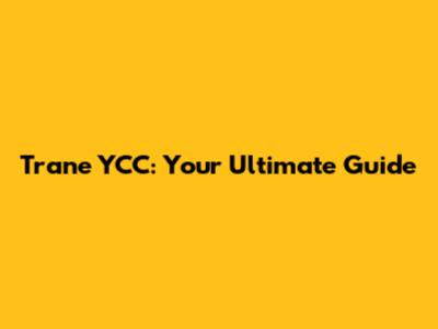 Trane YCC: Your Ultimate Guide