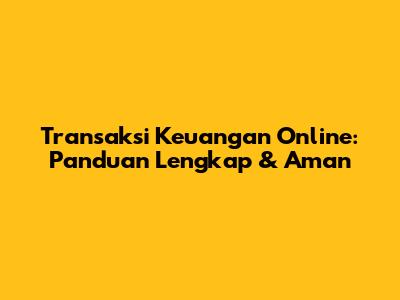 Transaksi Keuangan Online: Panduan Lengkap & Aman