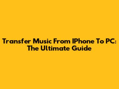 Transfer Music From IPhone To PC: The Ultimate Guide