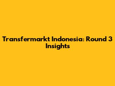 Transfermarkt Indonesia: Round 3 Insights