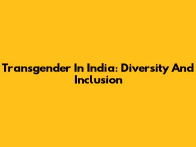 Transgender In India: Diversity And Inclusion