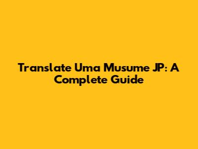 Translate Uma Musume JP: A Complete Guide