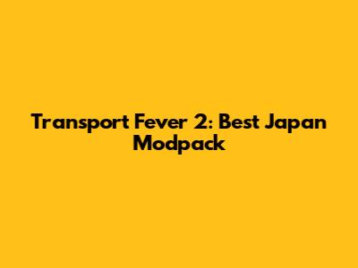 Transport Fever 2: Best Japan Modpack