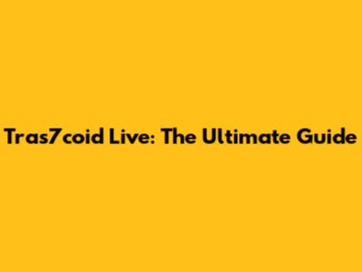 Tras7coid Live: The Ultimate Guide