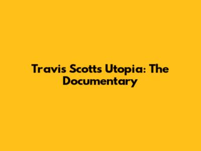 Travis Scott's Utopia: The Documentary