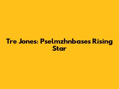 Tre Jones: Pselmzhnbase's Rising Star