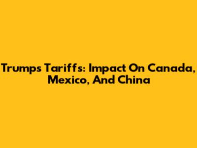 Trump's Tariffs: Impact On Canada, Mexico, And China