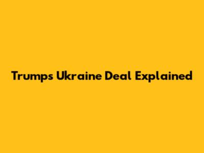 Trump's Ukraine Deal Explained
